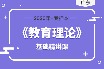2020年广东专插本教育理论基础精讲课