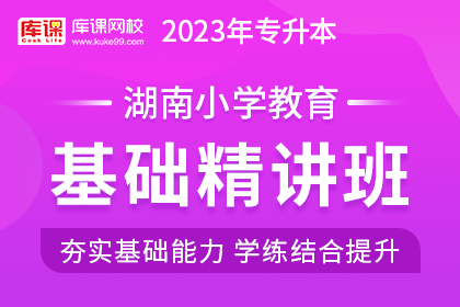 2023年湖南专升本基础精讲班《小学教育》