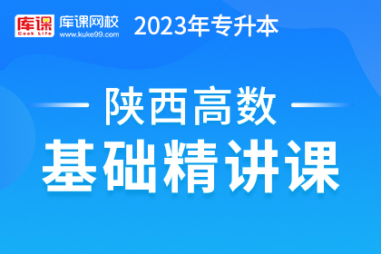 2023年陕西专升本基础精讲课-高等数学（更新中）