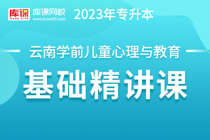 2023年云南专升本基础精讲课-学前儿童心理与教育