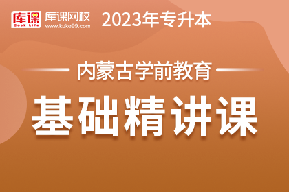 2023年内蒙古专升本基础精讲课-学前教育