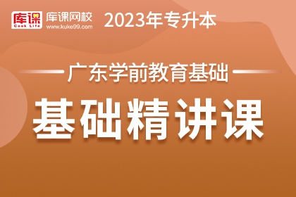 2023年广东专升本基础精讲课-学前教育基础（预售赠送180天）