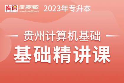 2023年贵州专升本基础精讲课-计算机基础（预售）