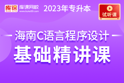 【试听课】2023年海南专升本C语言程序设计基础精讲