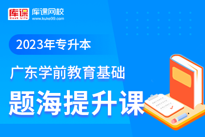 2023年广东专升本题海提升课-学前教育基础（更新中）