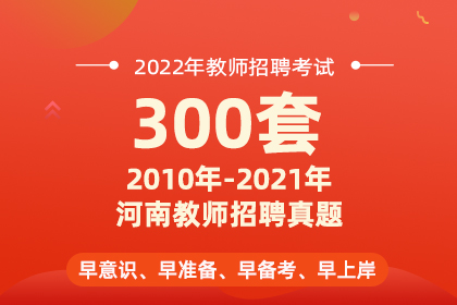 2010-2022年河南教师招聘真题【300套】