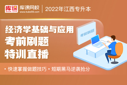 2022年江西专升本经济学基础与应用考前刷题特训直播
