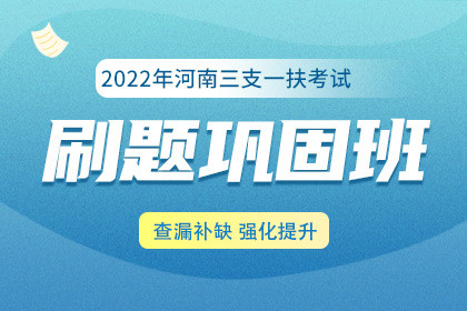 2022年河南省三支一扶考试刷题巩固班