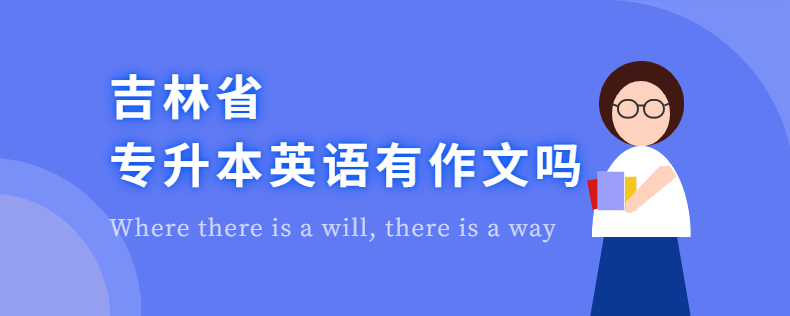 吉林省專升本英語(yǔ)有作文嗎