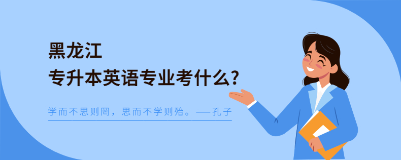 黑龍江專升本英語專業(yè)考什么