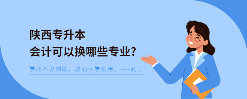 陕西专升本会计可以换哪些专业