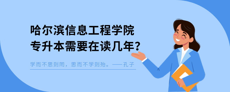 哈爾濱信息工程學(xué)院專升本需要在讀幾年