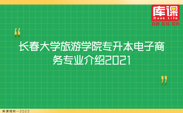 长春大学旅游学院专升本电子商务专业介绍2021