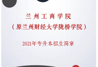 兰州工商学院(原兰州财经大学陇桥学院)2021年专升本招生简章(图1)