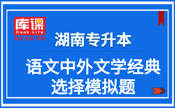 湖南專升本語文中外文學(xué)經(jīng)典選擇模擬題(圖1)