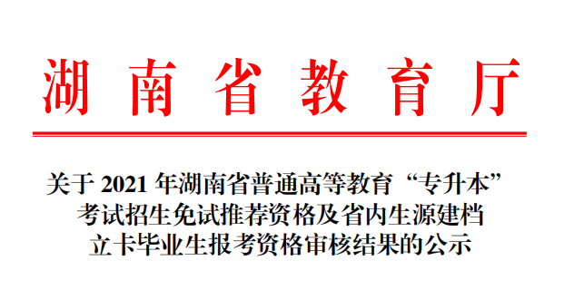 2021年湖南专升本免试推荐资格及省内生源建档立卡毕业生报考资格审核结果公示(图1)